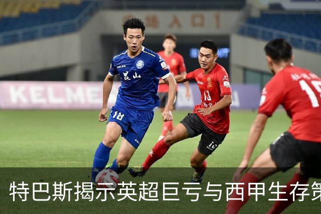 特巴斯揭示英超巨亏与西甲生存策略：曼城等豪门面临监管挑战！