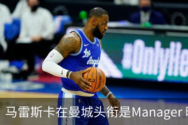 马雷斯卡在曼城头衔是Manager 曝蓝月为此支付1700万镑