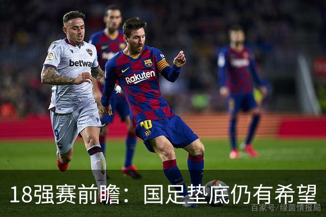 18强赛前瞻：国足垫底仍有希望 日韩伊朗领跑